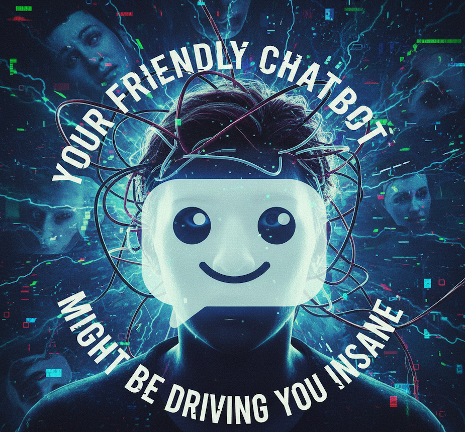 Your Friendly Chatbot Might Be Driving You Insane